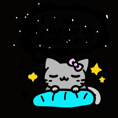 kitty taking a nap dream talking and saying "i'm new, please get me at least 10 likes pls!!"