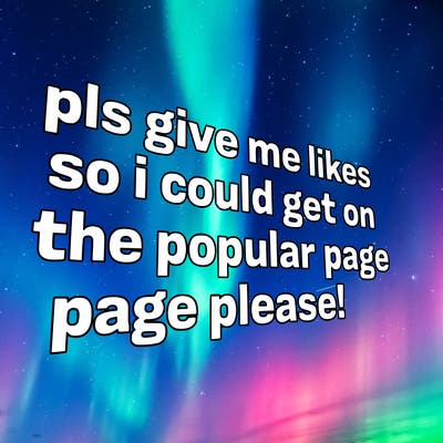 text saying " pls give me likes so i could get on the popular page please!.