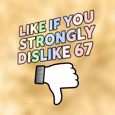 like if you strongly dislike 67