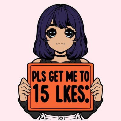realistic girl holding up a sign that says “pls get me to 15 likes!”