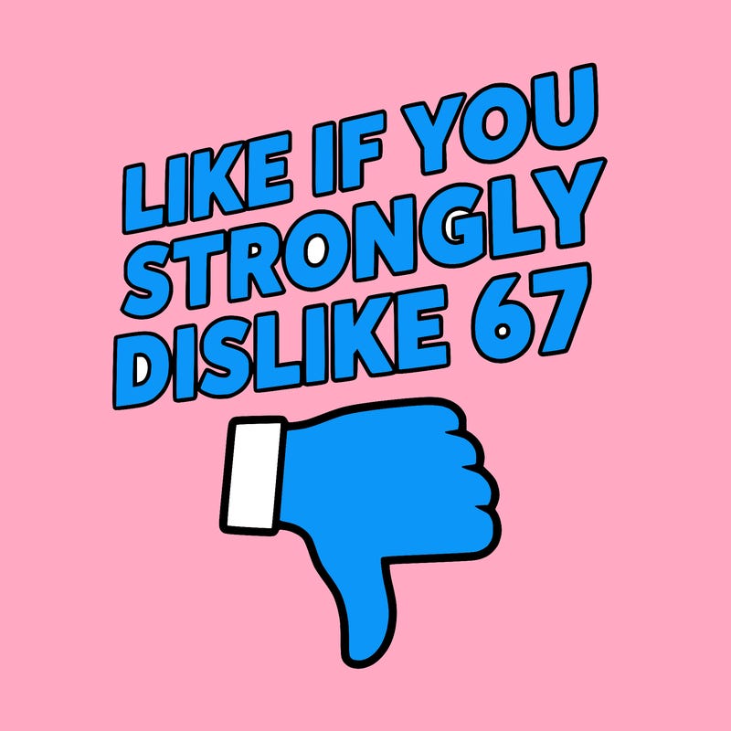like if you strongly dislike 67