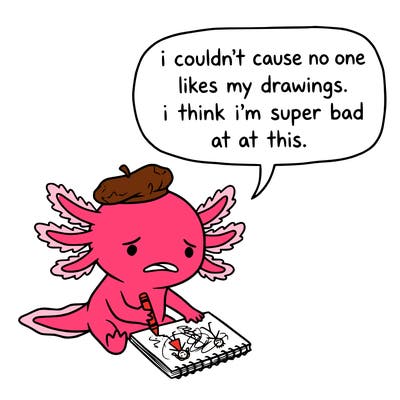 a little sad axolotl saying i couldn’t cause no one likes my drawings. i think i’m super bad at this.