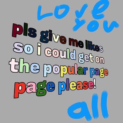 text saying " pls give me likes so i could get on the popular page please!.