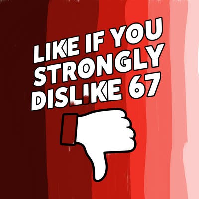like if you strongly dislike 67