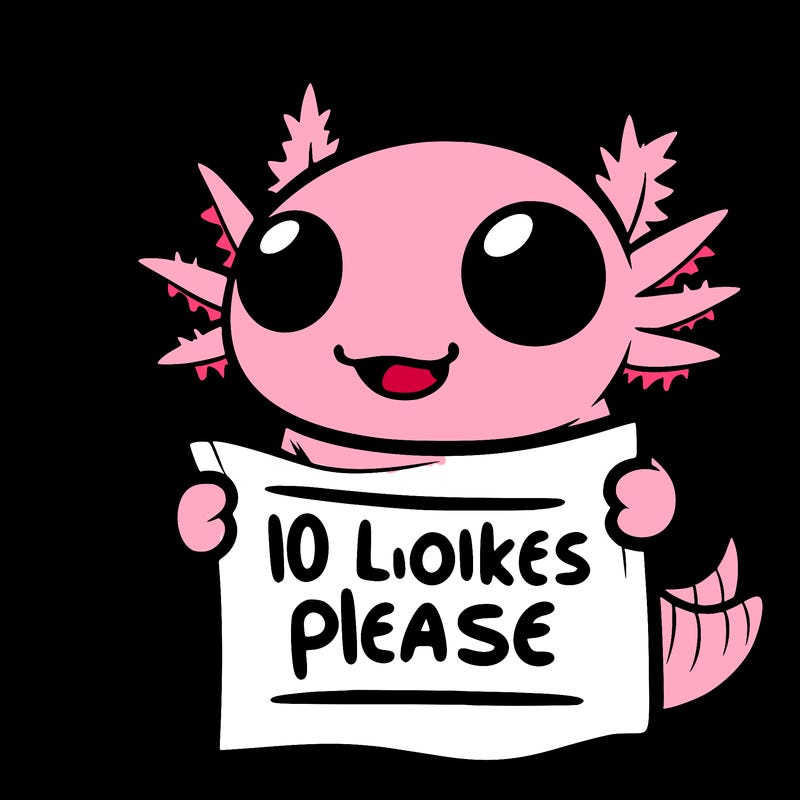 axolotl with a sign that says 10 likes please animated super duper cute super duper cute can you call the last three that you gave me? they will come to your house until you if you don’t give me one that’s actually cute.