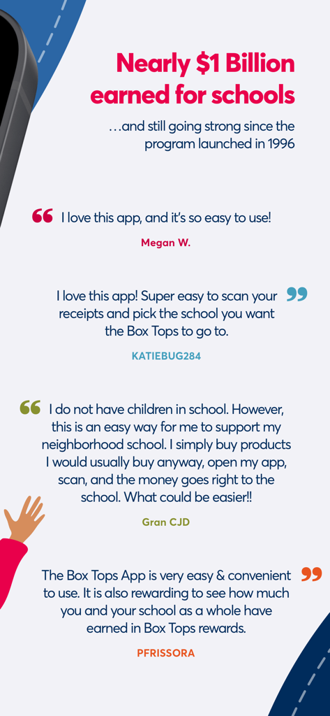Box Tops for Education™ - User reviews and testimonials for the Box Tops for Education app highlighting its ease of use and the nearly one billion dollars earned for schools since 1996.