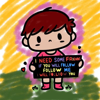 i need some friends if you will follow me i will follow you