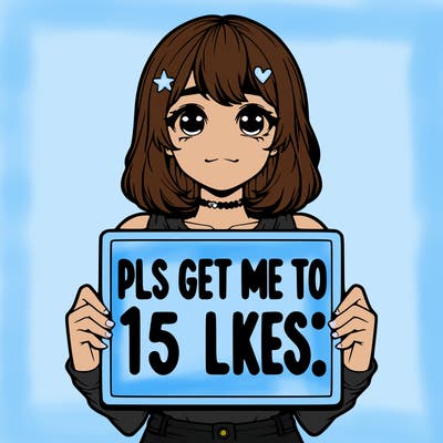 realistic girl holding up a sign that says “pls get me to 15 likes!”
