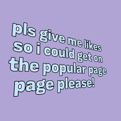 text saying " pls give me likes so i could get on the popular page please!.