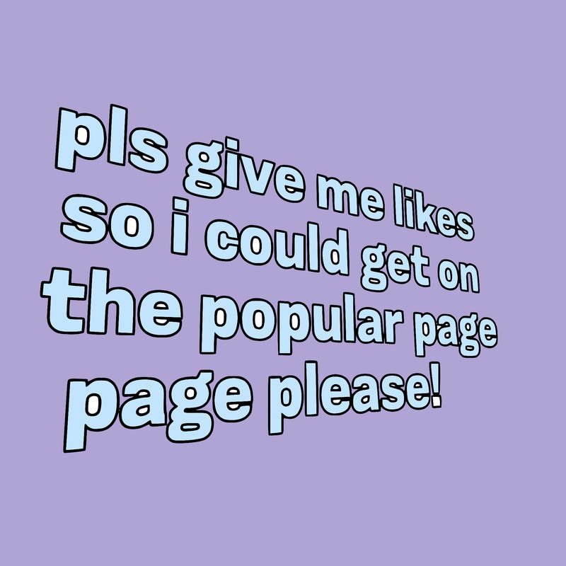 text saying " pls give me likes so i could get on the popular page please!.