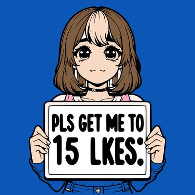 realistic girl holding up a sign that says “pls get me to 15 likes!”