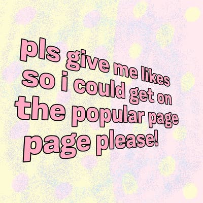 text saying " pls give me likes so i could get on the popular page please!.