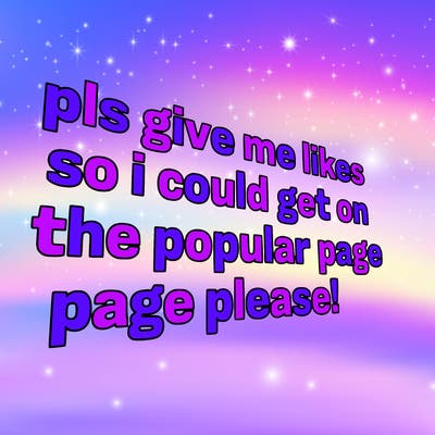 text saying " pls give me likes so i could get on the popular page please!.