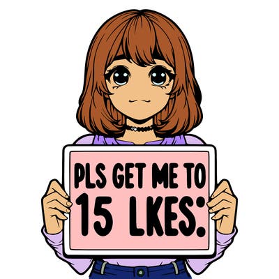 realistic girl holding up a sign that says “pls get me to 15 likes!”