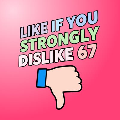 like if you strongly dislike 67