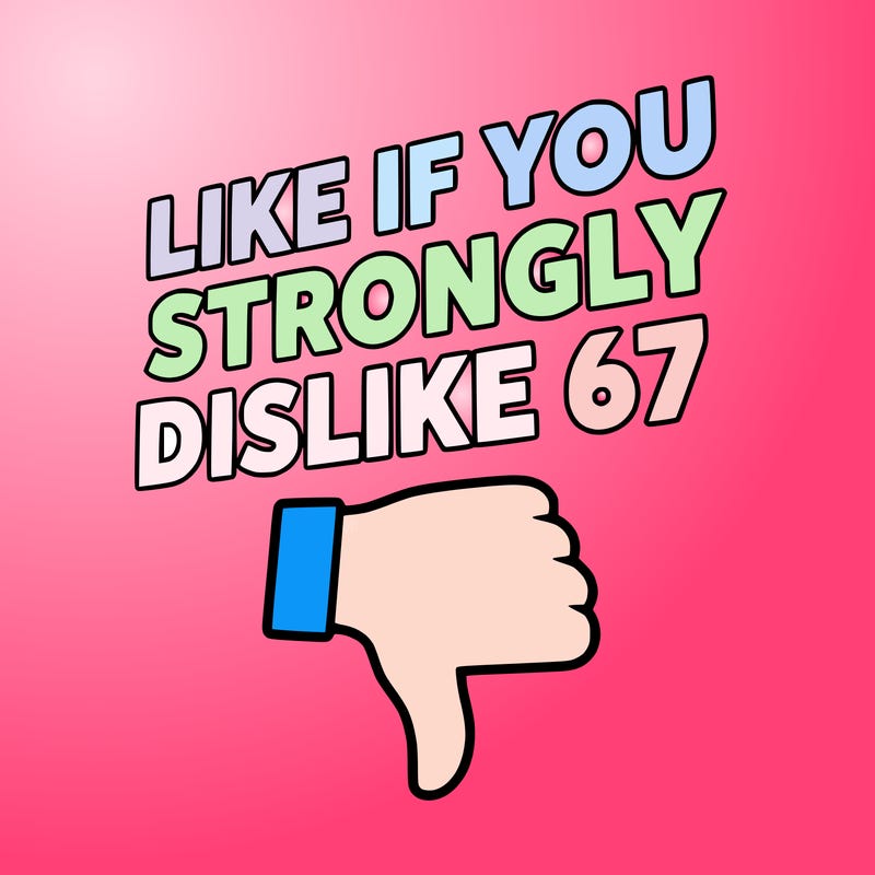 like if you strongly dislike 67