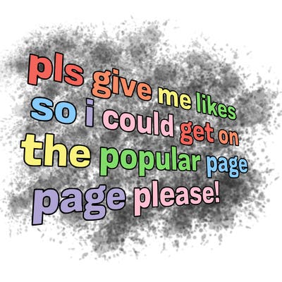 text saying " pls give me likes so i could get on the popular page please!.