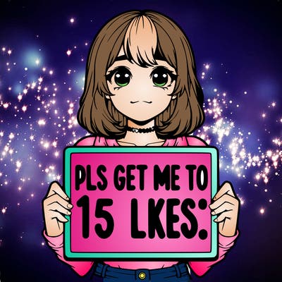 realistic girl holding up a sign that says “pls get me to 15 likes!”