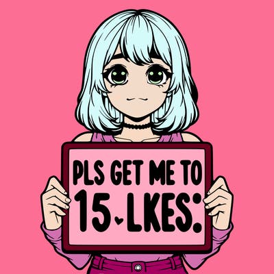 realistic girl holding up a sign that says “pls get me to 15 likes!”