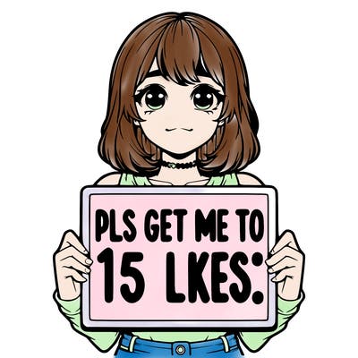 realistic girl holding up a sign that says “pls get me to 15 likes!”