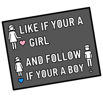 like if your a girl and follow if your a boy