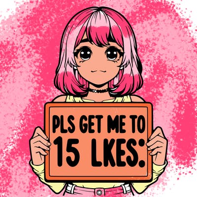 realistic girl holding up a sign that says “pls get me to 15 likes!”