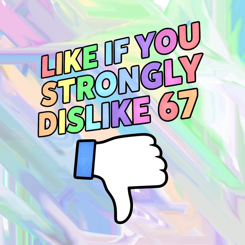 like if you strongly dislike 67