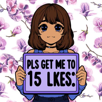 realistic girl holding up a sign that says “pls get me to 15 likes!”