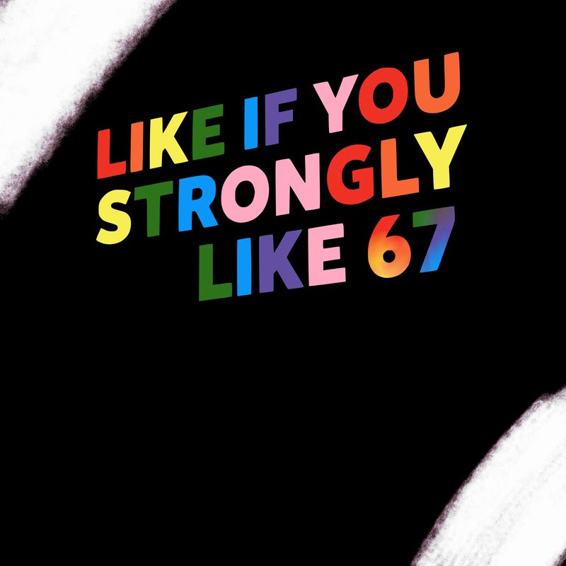 like if you strongly dislike 67