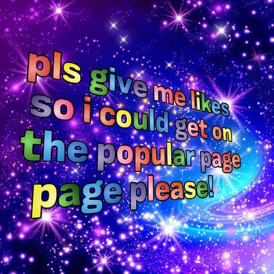 text saying " pls give me likes so i could get on the popular page please!.