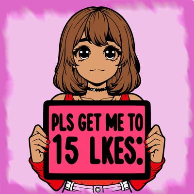 realistic girl holding up a sign that says “pls get me to 15 likes!”