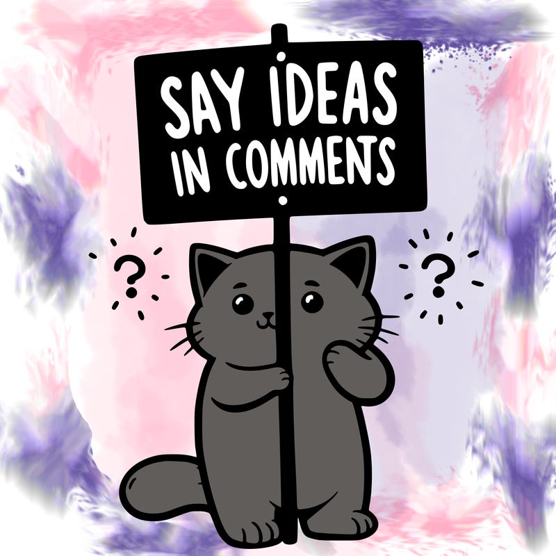 cat holding sign that says say ideas in comments