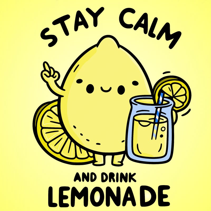 stay calm and drink lemonade