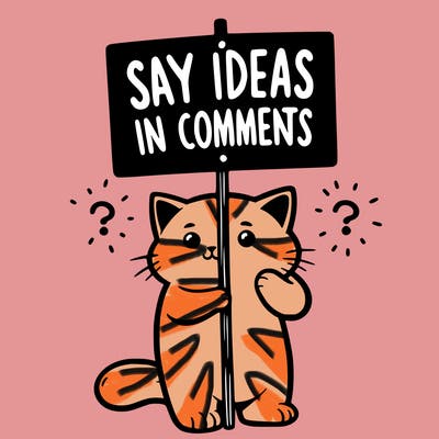 cat holding sign that says say ideas in comments
