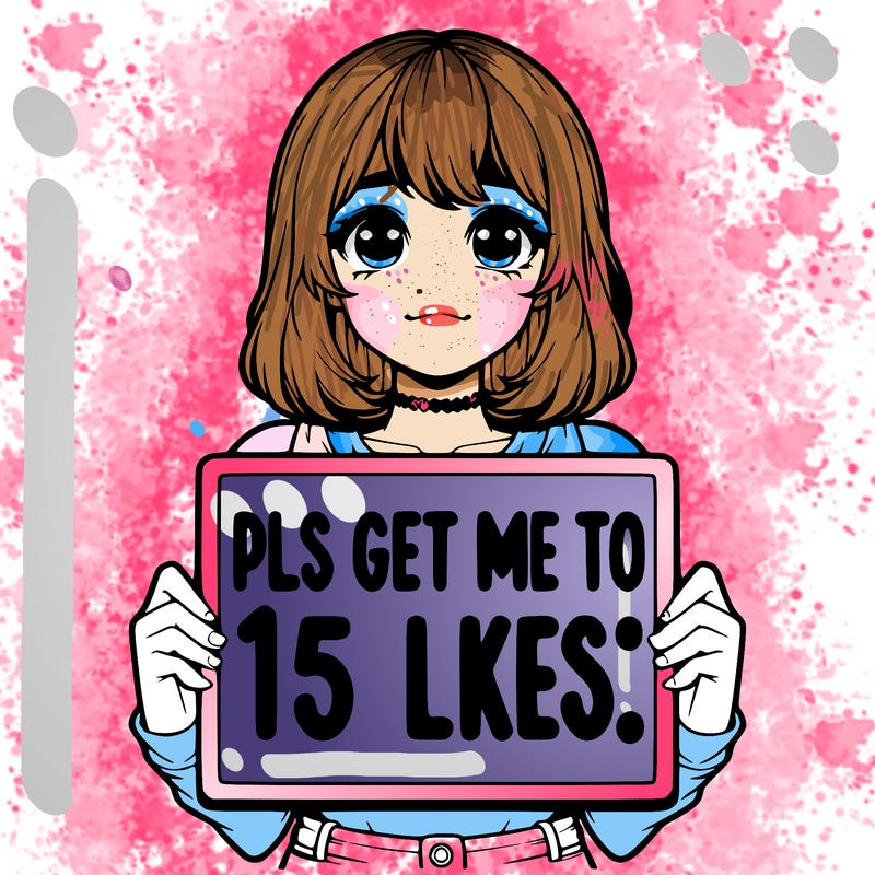 realistic girl holding up a sign that says “pls get me to 15 likes!”