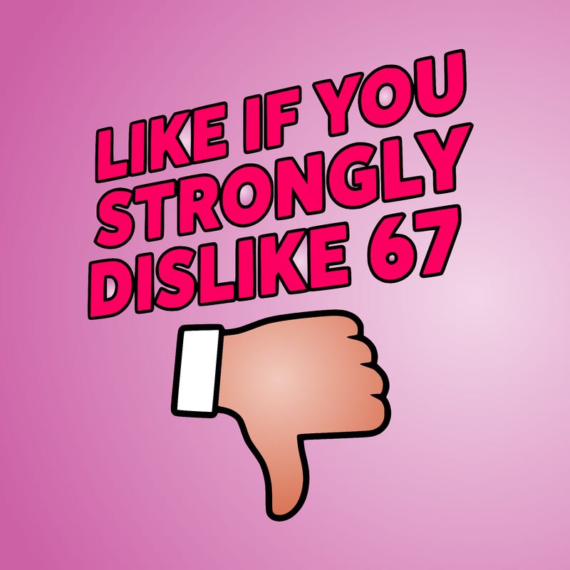 like if you strongly dislike 67