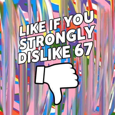 like if you strongly dislike 67