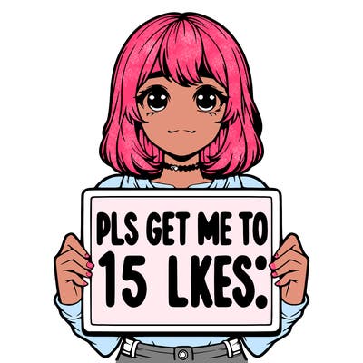 realistic girl holding up a sign that says “pls get me to 15 likes!”