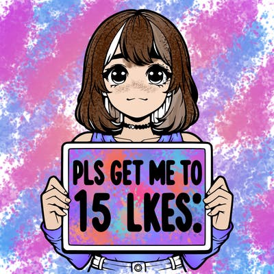 realistic girl holding up a sign that says “pls get me to 15 likes!”