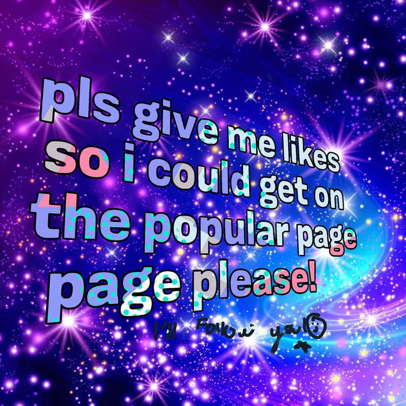 text saying " pls give me likes so i could get on the popular page please!.