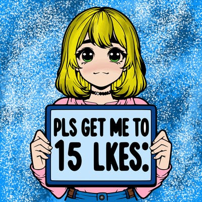 realistic girl holding up a sign that says “pls get me to 15 likes!”