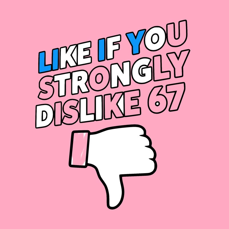 like if you strongly dislike 67