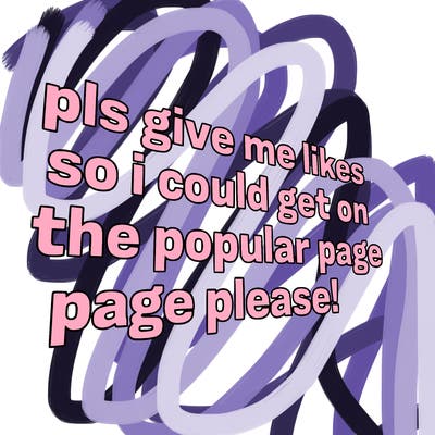 text saying " pls give me likes so i could get on the popular page please!.
