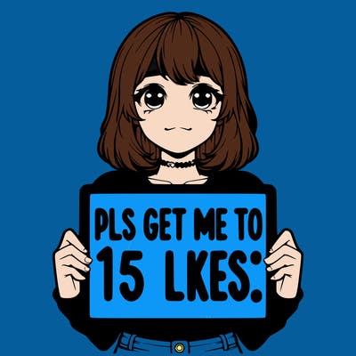 realistic girl holding up a sign that says “pls get me to 15 likes!”