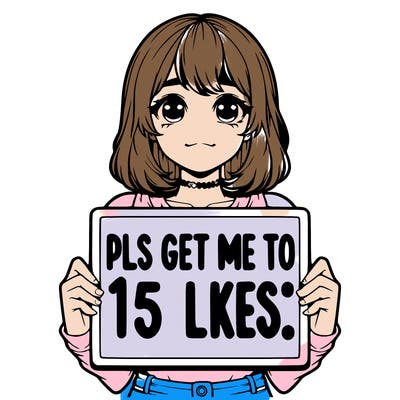 realistic girl holding up a sign that says “pls get me to 15 likes!”
