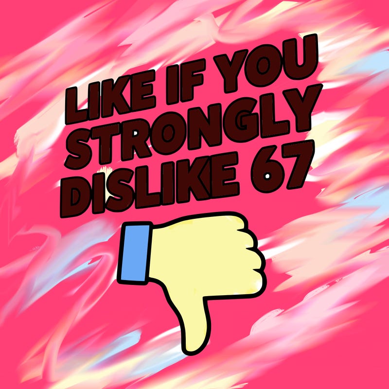 like if you strongly dislike 67
