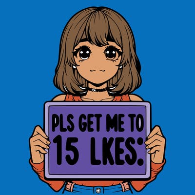 realistic girl holding up a sign that says “pls get me to 15 likes!”