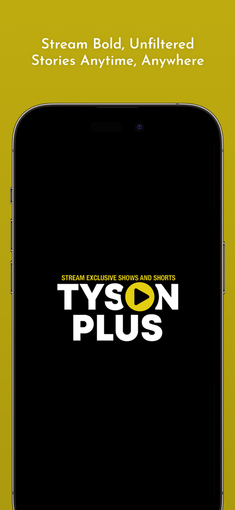 TysonPlus - TysonPlus App Splash Screen auf einem Smartphone, das das Logo und den Slogan Stream Bold Unfiltered Stories Anytime Anywhere anzeigt