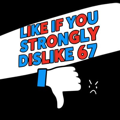 like if you strongly dislike 67