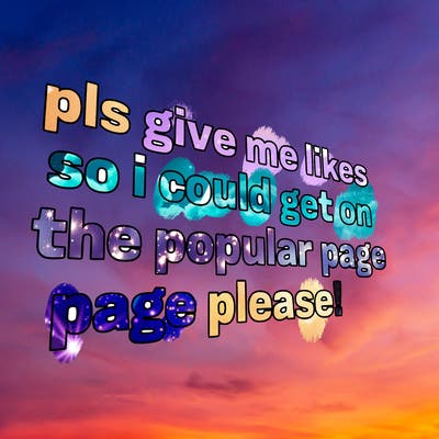 text saying " pls give me likes so i could get on the popular page please!.